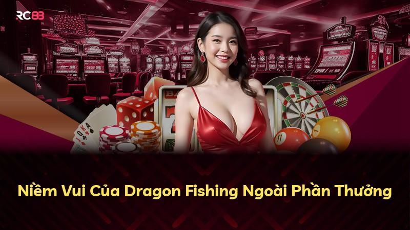 Niềm Vui Của Dragon Fishing Ngoài Phần Thưởng