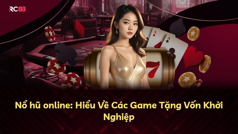 Nổ hũ online: Hiểu Về Các Game Tặng Vốn Khởi Nghiệp