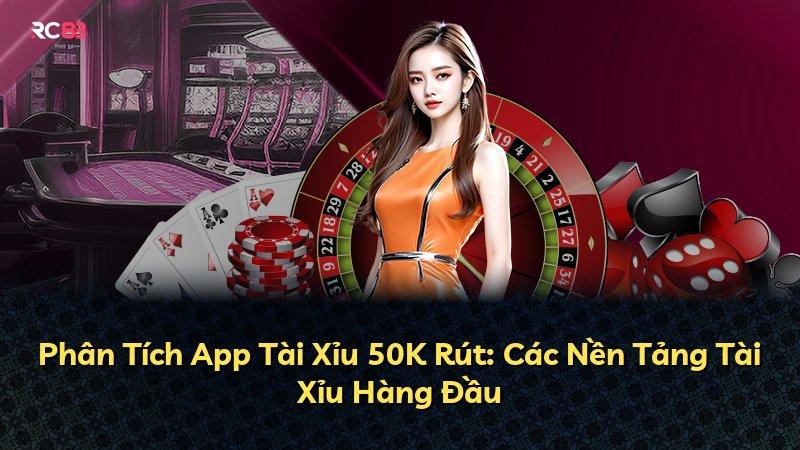 Phân Tích App Tài Xỉu 50K Rút: Các Nền Tảng Tài Xỉu Hàng Đầu