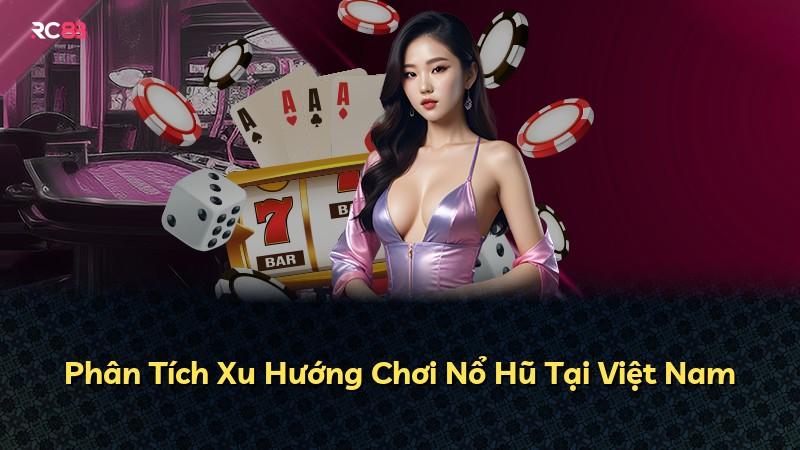 Phân Tích Xu Hướng Chơi Nổ Hũ Tại Việt Nam