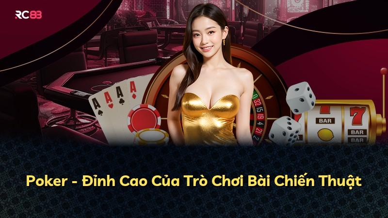 Poker - Đỉnh Cao Của Trò Chơi Bài Chiến Thuật