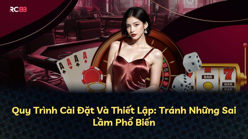 Quy Trình Cài Đặt Và Thiết Lập: Tránh Những Sai Lầm Phổ Biến
