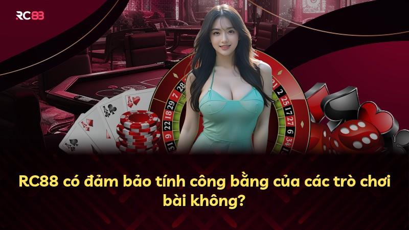 RC88 có đảm bảo tính công bằng của các trò chơi bài không?
