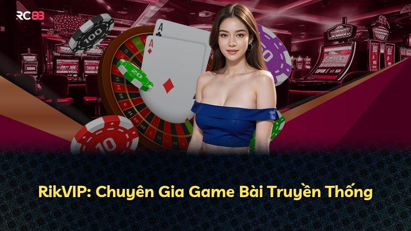 RikVIP: Chuyên Gia Game Bài Truyền Thống
