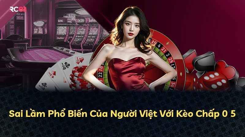 Sai Lầm Phổ Biến Của Người Việt Với Kèo Chấp 0 5