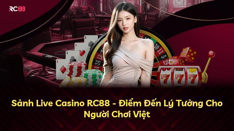 Sảnh Live Casino RC88 - Điểm Đến Lý Tưởng Cho Người Chơi Việt