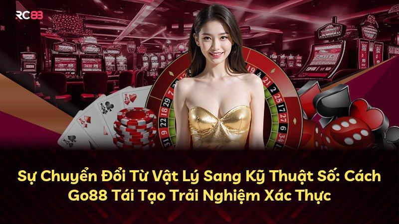 Sự Chuyển Đổi Từ Vật Lý Sang Kỹ Thuật Số: Cách Go88 Tái Tạo Trải Nghiệm Xác Thực