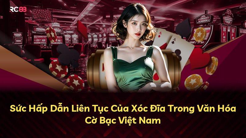 Sức Hấp Dẫn Liên Tục Của Xóc Đĩa Trong Văn Hóa Cờ Bạc Việt Nam