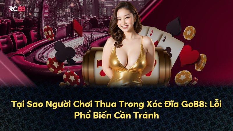 Tại Sao Người Chơi Thua Trong Xóc Đĩa Go88: Lỗi Phổ Biến Cần Tránh