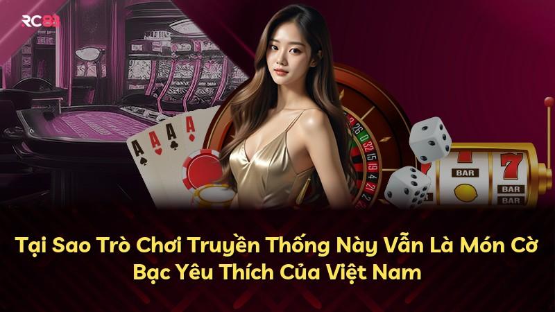 Tại Sao Trò Chơi Truyền Thống Này Vẫn Là Món Cờ Bạc Yêu Thích Của Việt Nam