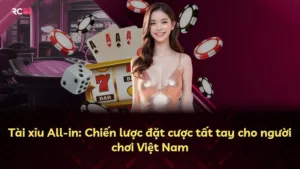 Tài xỉu All-in: Chiến lược đặt cược tất tay cho người chơi Việt Nam