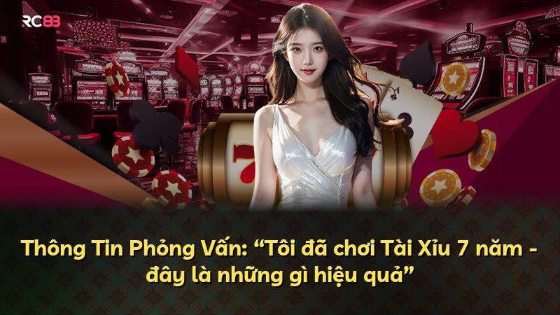 Thông Tin Phỏng Vấn: “Tôi đã chơi Tài Xỉu 7 năm - đây là những gì hiệu quả”