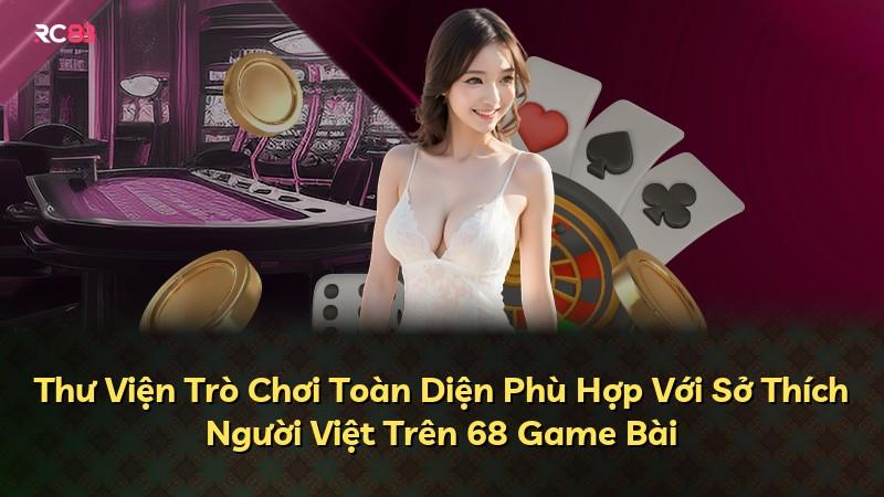 Thư Viện Trò Chơi Toàn Diện Phù Hợp Với Sở Thích Người Việt Trên 68 Game Bài