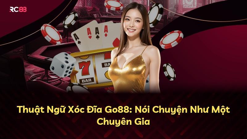 Thuật Ngữ Xóc Đĩa Go88: Nói Chuyện Như Một Chuyên Gia