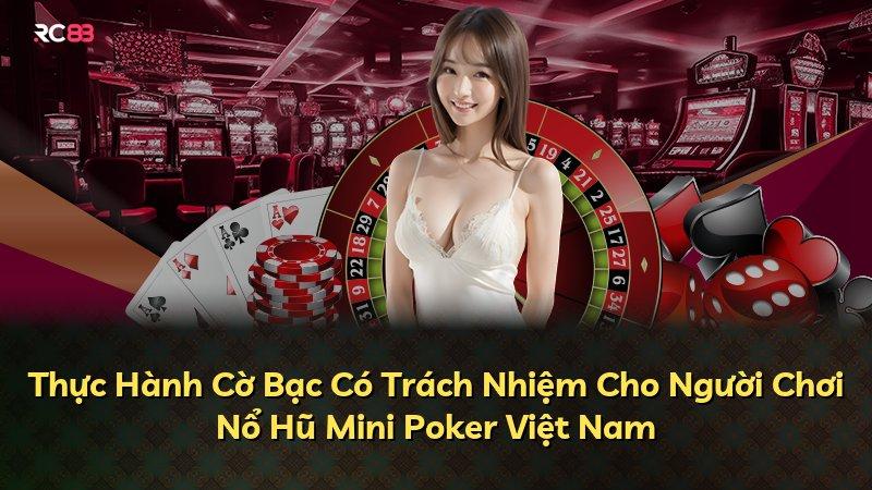 Thực Hành Cờ Bạc Có Trách Nhiệm Cho Người Chơi Nổ Hũ Mini Poker Việt Nam
