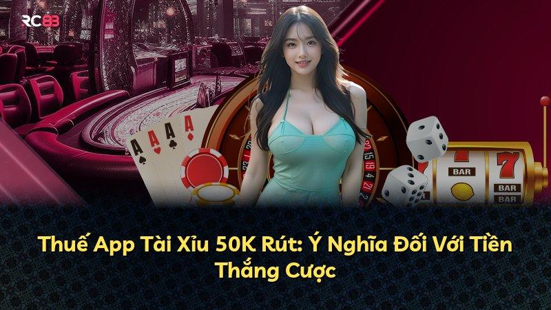 Thuế App Tài Xỉu 50K Rút: Ý Nghĩa Đối Với Tiền Thắng Cược