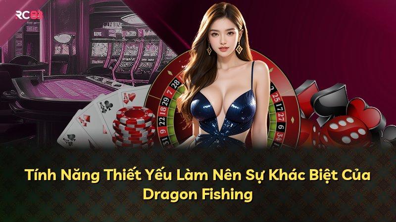 Tính Năng Thiết Yếu Làm Nên Sự Khác Biệt Của Dragon Fishing