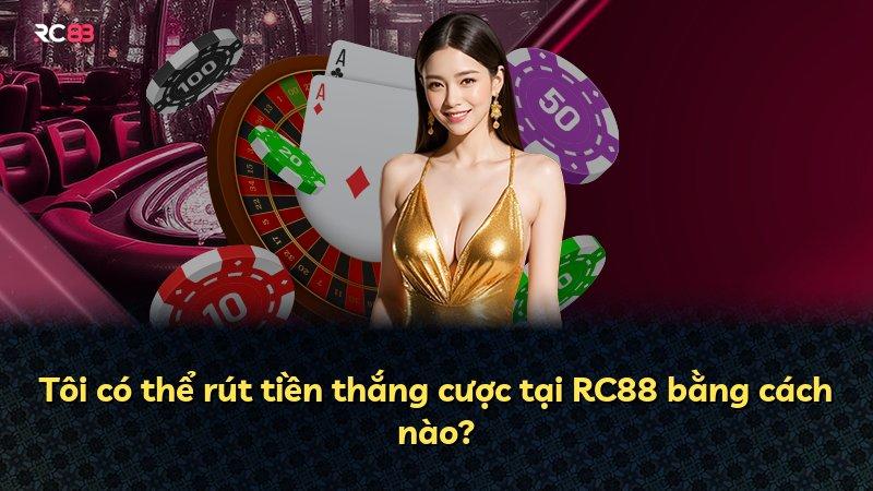 Tôi có thể rút tiền thắng cược tại RC88 bằng cách nào?