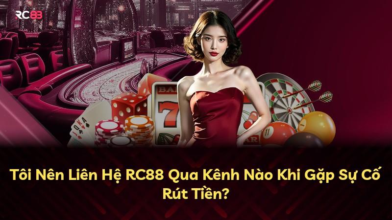 Tôi Nên Liên Hệ RC88 Qua Kênh Nào Khi Gặp Sự Cố Rút Tiền?