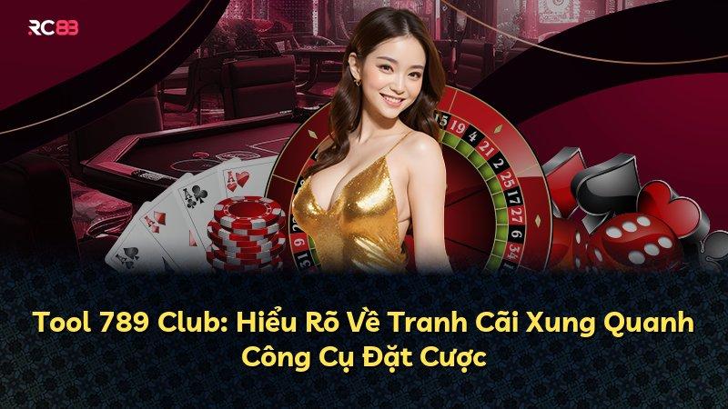 Tool 789 Club: Hiểu Rõ Về Tranh Cãi Xung Quanh Công Cụ Đặt Cược