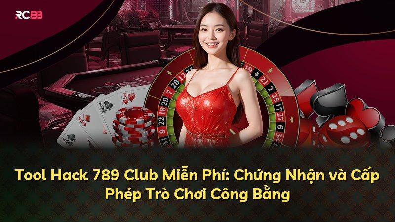 Tool Hack 789 Club Miễn Phí: Chứng Nhận và Cấp Phép Trò Chơi Công Bằng