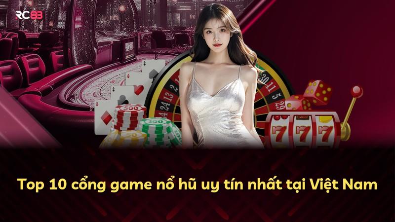 Top 10 cổng game nổ hũ uy tín nhất tại Việt Nam