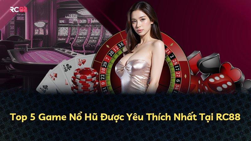 Top 5 Game Nổ Hũ Được Yêu Thích Nhất Tại RC88