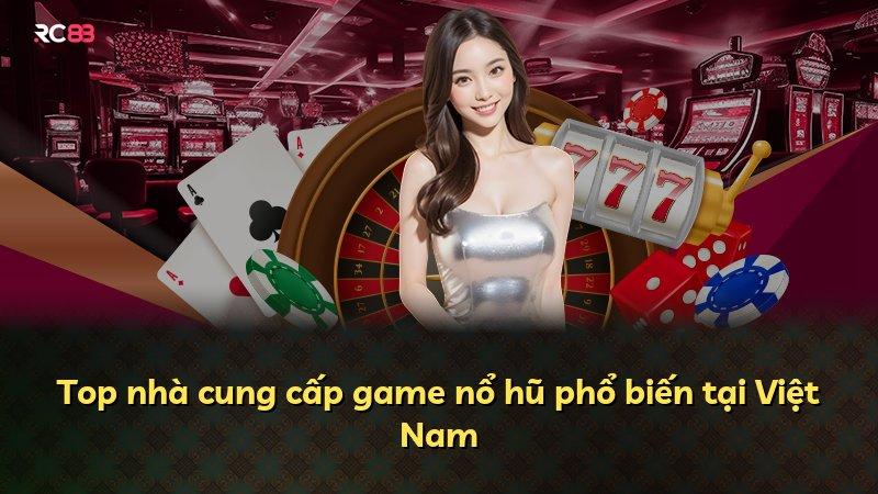 Top nhà cung cấp game nổ hũ phổ biến tại Việt Nam