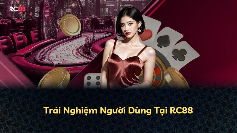Trải Nghiệm Người Dùng Tại RC88