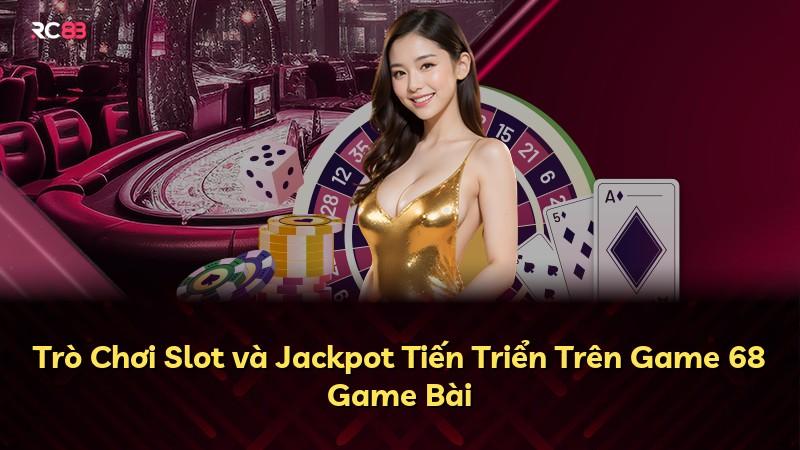 Trò Chơi Slot và Jackpot Tiến Triển Trên Game 68 Game Bài