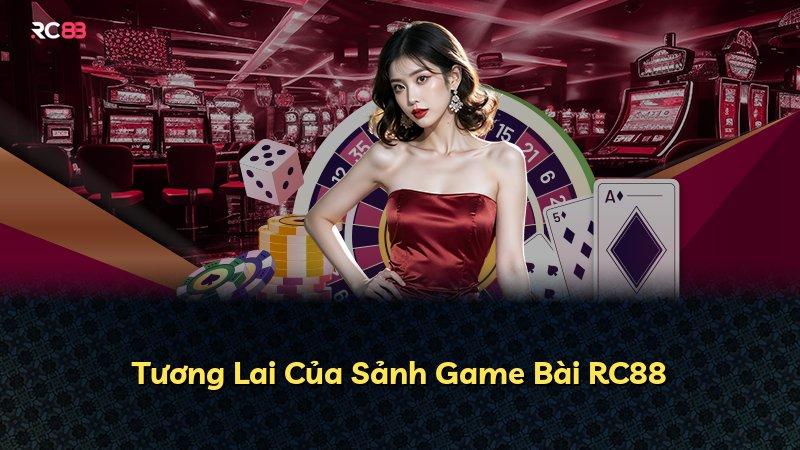 Tương Lai Của Sảnh Game Bài RC88