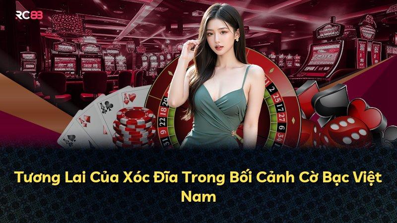 Tương Lai Của Xóc Đĩa Trong Bối Cảnh Cờ Bạc Việt Nam