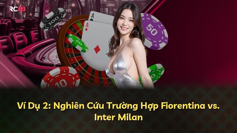Ví Dụ 2: Nghiên Cứu Trường Hợp Fiorentina vs. Inter Milan