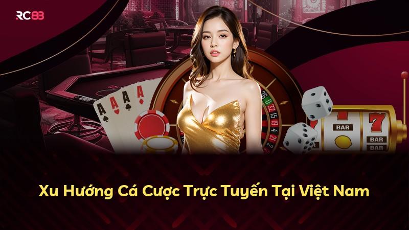 Xu Hướng Cá Cược Trực Tuyến Tại Việt Nam