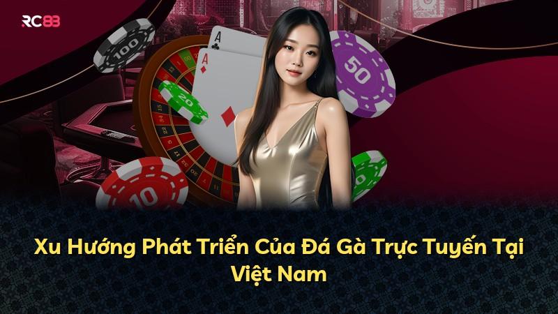 Xu Hướng Phát Triển Của Đá Gà Trực Tuyến Tại Việt Nam