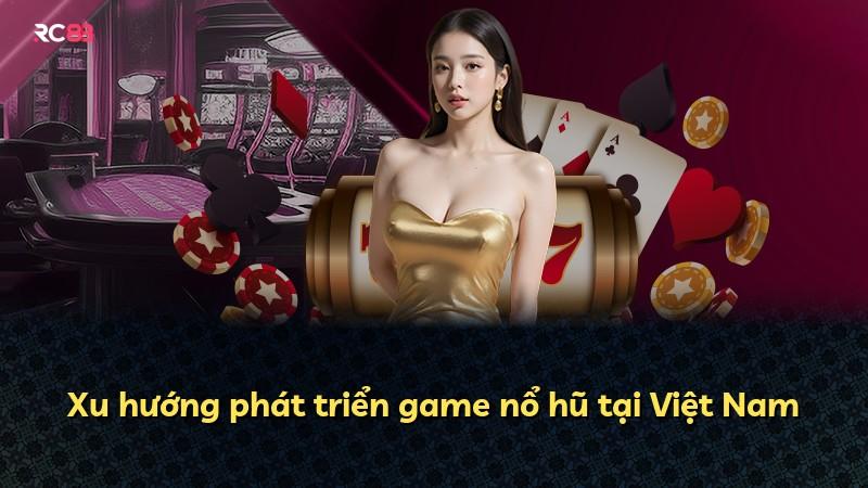 Xu hướng phát triển game nổ hũ tại Việt Nam
