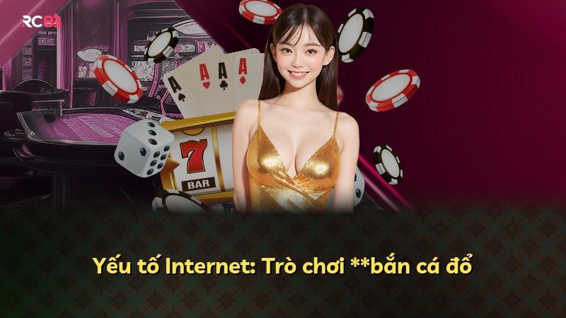 Yếu tố Internet: Trò chơi **bắn cá đổ