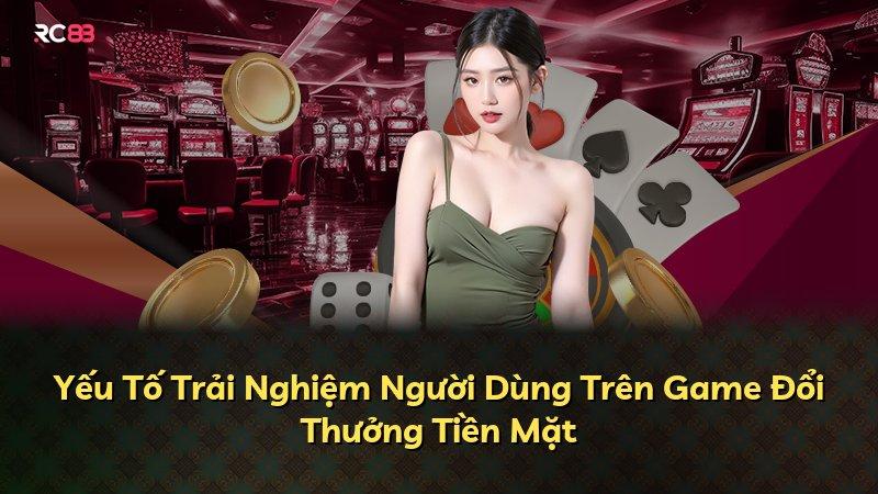 Yếu Tố Trải Nghiệm Người Dùng Trên Game Đổi Thưởng Tiền Mặt